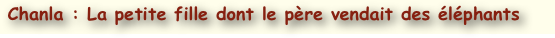  Chanla : La petite fille dont le père vendait des éléphants