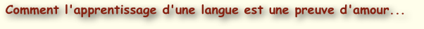  Comment l'apprentissage d'une langue est une preuve d'amour...